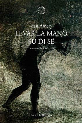 Levar la mano su di sé. Discorso sulla libera morte - Jean Améry - Libro Bollati Boringhieri 2012, Nuova cultura | Libraccio.it
