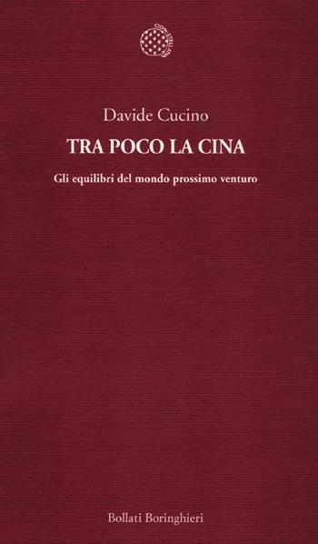 Tra poco la Cina. Gli equilibri del mondo prossimo venturo - Davide Cucino - Libro Bollati Boringhieri 2012, Temi | Libraccio.it
