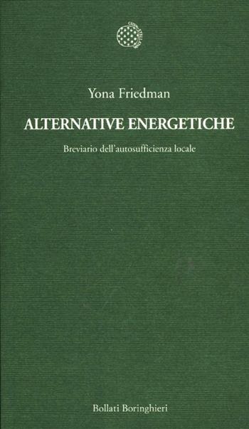 Alternative energetiche. Breviario dell'autosufficienza locale - Yona Friedman - Libro Bollati Boringhieri 2012, Temi | Libraccio.it