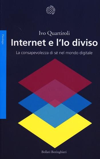 Internet e l'Io diviso. La consapevolezza di sé nel mondo digitale - Ivo Quartiroli - Libro Bollati Boringhieri 2013, Saggi | Libraccio.it