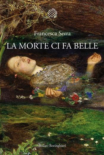 La morte ci fa belle - Francesca Serra - Libro Bollati Boringhieri 2013, Nuova cultura | Libraccio.it