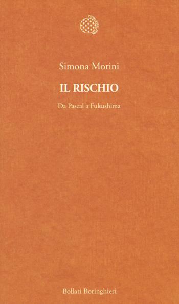 Il rischio. Da Pascal a Fukushima - Simona Morini - Libro Bollati Boringhieri 2014, Temi | Libraccio.it