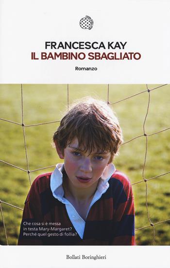 Il bambino sbagliato - Francesca Kay - Libro Bollati Boringhieri 2014, Le piccole varianti | Libraccio.it