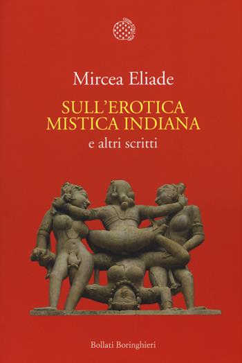 Sull'erotica mistica indiana e altri scritti - Mircea Eliade - Libro Bollati Boringhieri 2015, Nuova cultura. Introduzioni | Libraccio.it