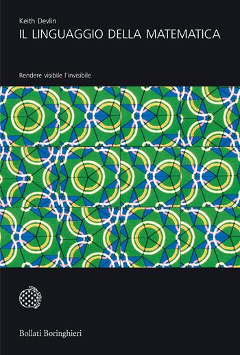 Il linguaggio della matematica. Rendere visibile l'invisibile - Keith Devlin - Libro Bollati Boringhieri 2014, Universale Bollati Boringhieri | Libraccio.it
