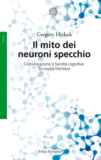 Il mito dei neuroni specchio. Comunicazione e facoltà cognitive. La nuova frontiera - Gregory Hickok - Libro Bollati Boringhieri 2015, Saggi. Scienze | Libraccio.it