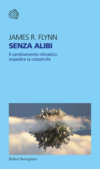Senza alibi. Il cambiamento climatico: impedire la catastrofe - James R. Flynn - Libro Bollati Boringhieri 2015, Temi | Libraccio.it