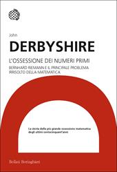 L' ossessione dei numeri primi. Bernhard Riemann e il principale problema irrisolto della matematica