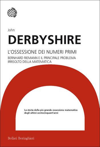 L' ossessione dei numeri primi. Bernhard Riemann e il principale problema irrisolto della matematica - John Derbyshire - Libro Bollati Boringhieri 2015, I grandi pensatori | Libraccio.it