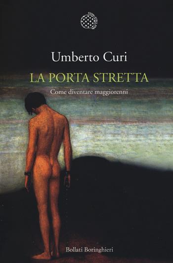 La porta stretta. Come diventare maggiorenni - Umberto Curi - Libro Bollati Boringhieri 2015, Nuova cultura | Libraccio.it