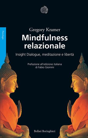 Mindfulness relazionale. Insight Dialogue, meditazione e libertà - Gregory Kramer - Libro Bollati Boringhieri 2016, Saggi. Psicologia | Libraccio.it