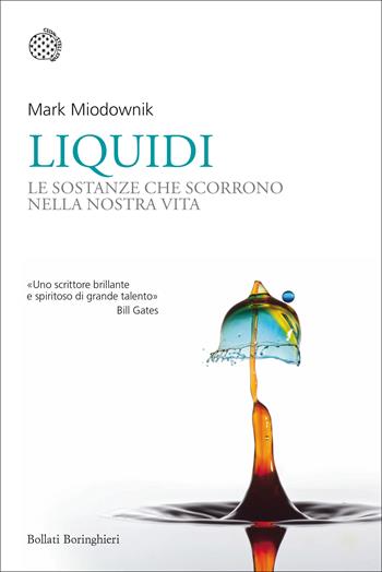 Liquidi. Le sostanze che scorrono nella nostra vita - Mark Miodownik - Libro Bollati Boringhieri 2019, Nuovi saggi Bollati Boringhieri | Libraccio.it