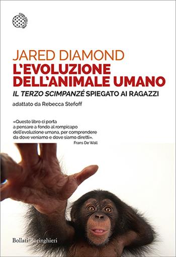 L'evoluzione dell'animale umano. Il terzo scimpanzé spiegato ai ragazzi - Jared Diamond - Libro Bollati Boringhieri 2017, Saggi tascabili | Libraccio.it