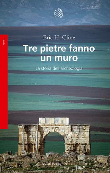 Tre pietre fanno un muro. La storia dell'archeologia - Eric H. Cline - Libro Bollati Boringhieri 2018, Saggi. Storia | Libraccio.it