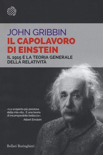 Il capolavoro di Einstein. Il 1915 e la teoria generale della relatività - John Gribbin - Libro Bollati Boringhieri 2017, Saggi tascabili | Libraccio.it