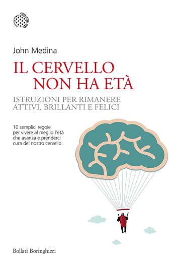 Il cervello non ha età. Istruzioni per rimanere attivi, brillanti e felici - John Medina - Libro Bollati Boringhieri 2018, Nuovi saggi Bollati Boringhieri | Libraccio.it