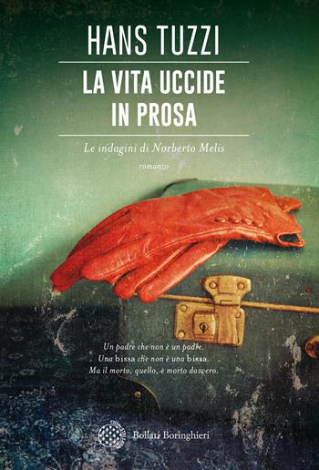 La vita uccide in prosa. Le indagini di Norberto Melis - Hans Tuzzi - Libro Bollati Boringhieri 2018, Varianti | Libraccio.it