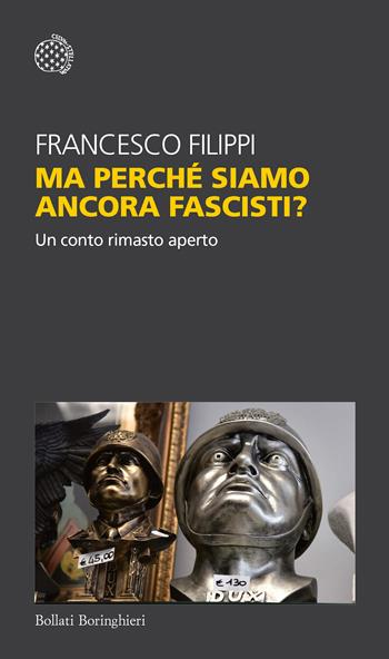 Ma perché siamo ancora fascisti? Un conto rimasto aperto - Francesco Filippi - Libro Bollati Boringhieri 2020, Temi | Libraccio.it