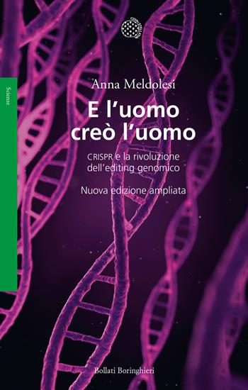E l'uomo creò l'uomo. CRISPR e la rivoluzione dell’editing genomico - Anna Meldolesi - Libro Bollati Boringhieri 2021, Saggi | Libraccio.it