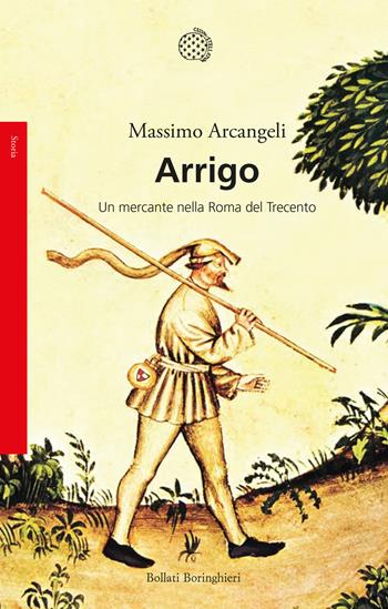 Arrigo. Un mercante nella Roma nel Trecento - Massimo Arcangeli - Libro Bollati Boringhieri 2022, Saggi | Libraccio.it