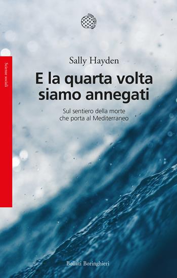E la quarta volta siamo annegati. Sul sentiero della morte che porta al Mediterraneo - Sally Hayden - Libro Bollati Boringhieri 2023, Saggi | Libraccio.it