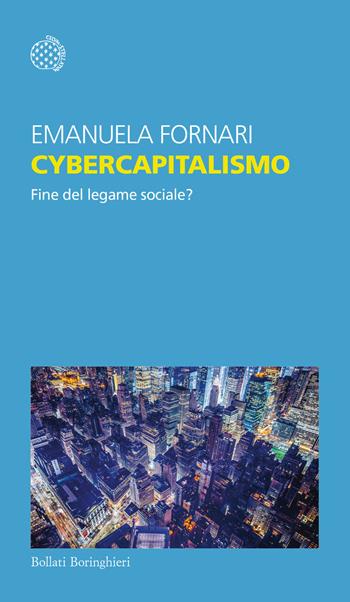 Cybercapitalismo. Fine del legame sociale? - Emanuela Fornari - Libro Bollati Boringhieri 2024, Temi | Libraccio.it