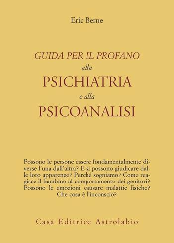 Guida per il profano alla psichiatria e alla psicanalisi - Eric Berne - Libro Astrolabio Ubaldini 1978, Psiche e coscienza | Libraccio.it