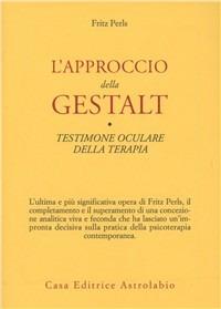 L'approccio della Gestalt-Testimone oculare della terapia - Fritz Perls - Libro Astrolabio Ubaldini 1978, Psiche e coscienza | Libraccio.it