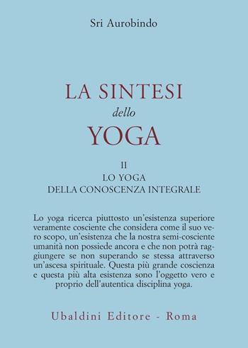 La sintesi dello yoga. Vol. 2: Lo yoga della conoscenza integrale-Lo yoga dell’amore divino - Aurobindo (sri) - Libro Astrolabio Ubaldini 1978, Civiltà dell'Oriente | Libraccio.it