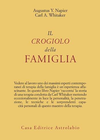 Il crogiolo della famiglia - Augustus Y. Napier, Carl A. Whitaker - Libro Astrolabio Ubaldini 1981, Psiche e coscienza | Libraccio.it
