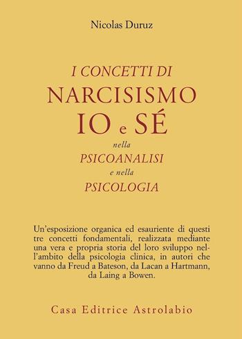 I concetti di narcisismo, io e sé nella psicoanalisi e nella psicologia - Nicolas Duruz - Libro Astrolabio Ubaldini 1987, Psiche e coscienza | Libraccio.it