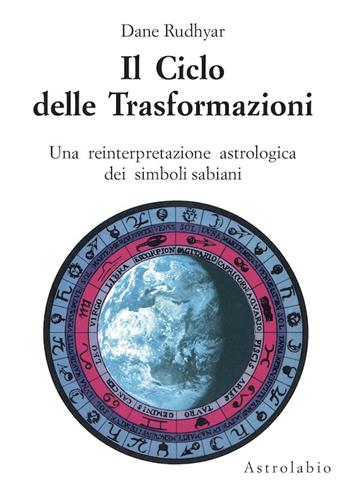 Il ciclo delle trasformazioni. Una reinterpretazione astrologica dei simboli sabiani - Dane Rudhyar - Libro Astrolabio Ubaldini 1988, Astrologia e psiche | Libraccio.it