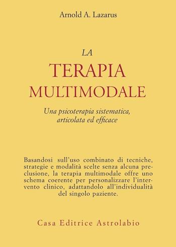 La terapia multimodale. Una psicoterapia sistematica, articolata ed efficace - Arnold A. Lazarus - Libro Astrolabio Ubaldini 1989, Psiche e coscienza | Libraccio.it