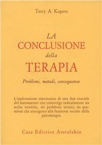 La conclusione della terapia. Problemi, metodi, conseguenze - Terry A. Kupers - Libro Astrolabio Ubaldini 1992, Psiche e coscienza | Libraccio.it