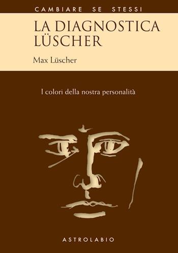 La diagnostica Lüscher. I colori della nostra personalità - Max Lüscher - Libro Astrolabio Ubaldini 1995, Cambiare se stessi | Libraccio.it