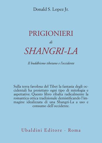 Prigionieri di Shangri-la. Il buddhismo tibetano e l'Occidente - Donald S. jr. Lopez - Libro Astrolabio Ubaldini 1999, Civiltà dell'Oriente | Libraccio.it