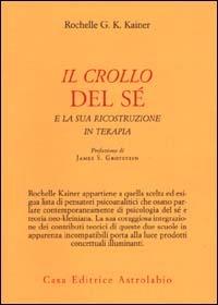 Il crollo del sé e la sua ricostruzione in terapia - Rochelle G. K. Kainer - Libro Astrolabio Ubaldini 2000, Psiche e coscienza | Libraccio.it