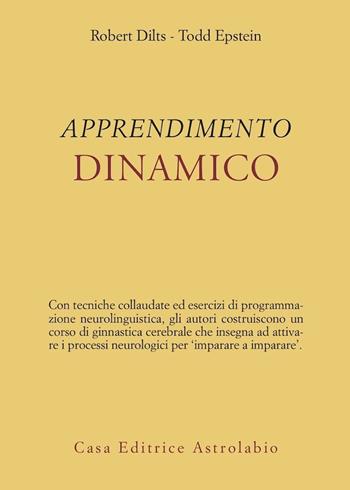 L' apprendimento dinamico - Robert B. Dilts, Todd Epstein - Libro Astrolabio Ubaldini 2002, Psiche e coscienza | Libraccio.it