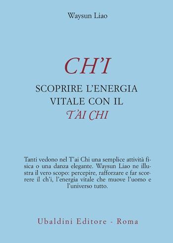 Ch'i. Scoprire l'energia vitale con il t'ai chi - Waysun Liao - Libro Astrolabio Ubaldini 2009, Civiltà dell'Oriente | Libraccio.it