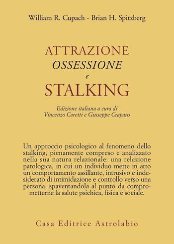 Attrazione, ossessione e stalking - William R. Cupach, Brian H. Spitzberg - Libro Astrolabio Ubaldini 2011, Psiche e coscienza | Libraccio.it
