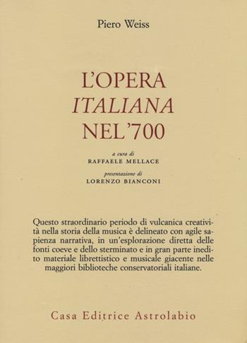 L' opera italiana nel '700 - Piero Weiss - Libro Astrolabio Ubaldini 2013, Adagio | Libraccio.it