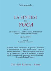 La sintesi dello yoga. Nuova ediz.. Vol. 2: Lo yoga della conoscenza integrale-Lo yoga dell’amore divino