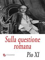 Sulla questione romana. Lettera Enciclica «Urbi arcano Dei consilio»