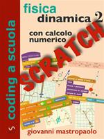   Fisica dinamica con Scratch. Con calcolo numerico. Vol. 2