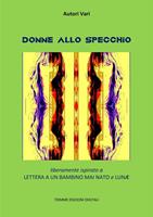 Donne allo specchio. Liberamente ispirato a «Lettera a un bambino mai nato» e «Lunæ»