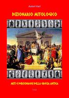 Dizionario mitologico. Miti e personaggi della Grecia antica