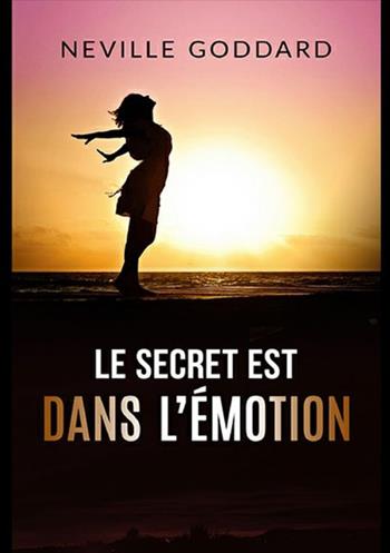 Le secret est dans l’émotion - Neville Goddard - Libro StreetLib 2019 | Libraccio.it