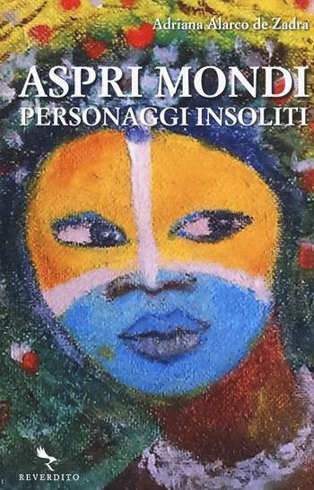 Aspri mondi. Personaggi insoliti - Adriana Alarco De Zadra - Libro Reverdito 2017, Narrativa | Libraccio.it