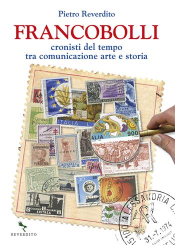 Francobolli. Cronisti del tempo tra comunicazione, arte e storia - Pietro Reverdito - Libro Reverdito 2021 | Libraccio.it