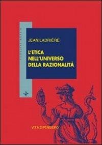 L' etica nell'universo della razionalità - Jean Ladrière - Libro Vita e Pensiero 1999, Filosofia morale | Libraccio.it